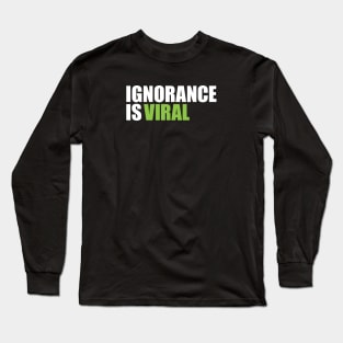 IGNORANCE IS VIRAL  v2 Long Sleeve T-Shirt